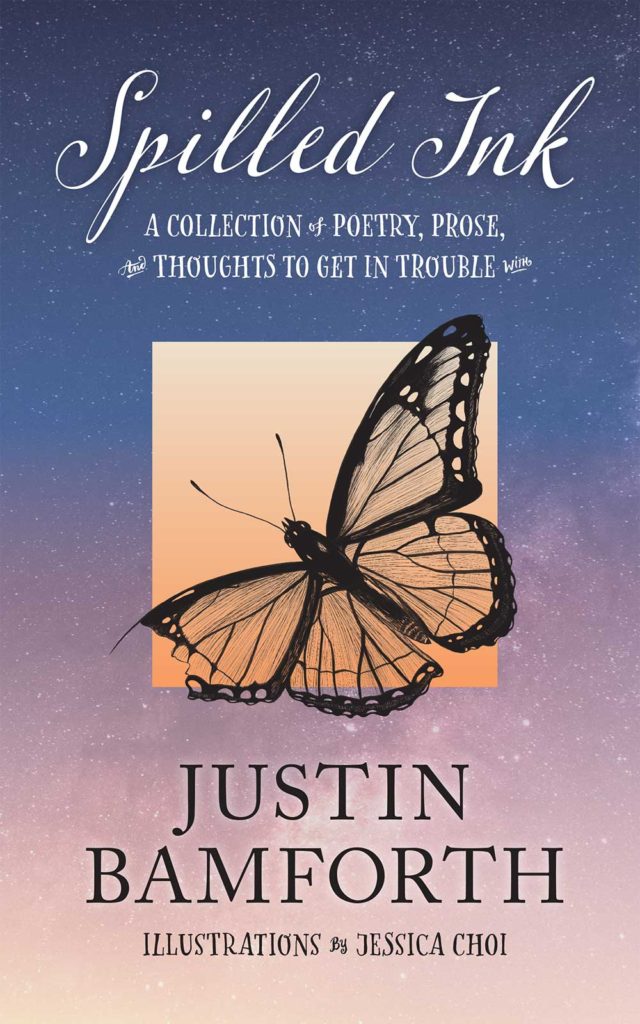 Spilled Ink: A Collection of Poetry, Prose, and Thoughts to Get in Trouble With by Justin Bamforth with illustrations by Jessica Choi.